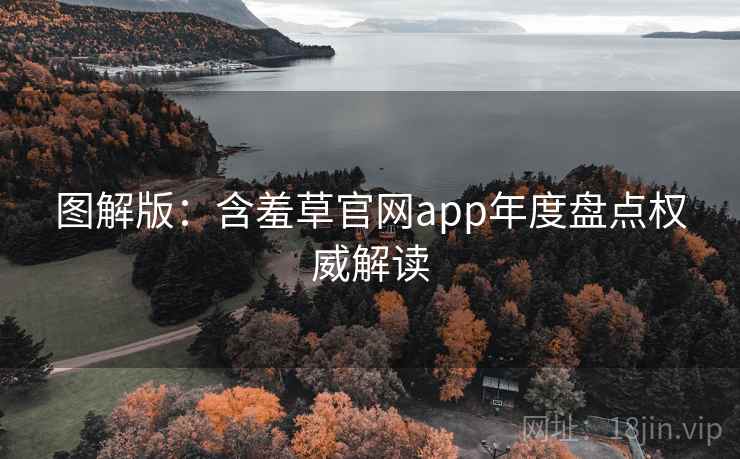 图解版:含羞草官网app年度盘点权威解读 图解版:含羞草官网app年度盘点权威解读