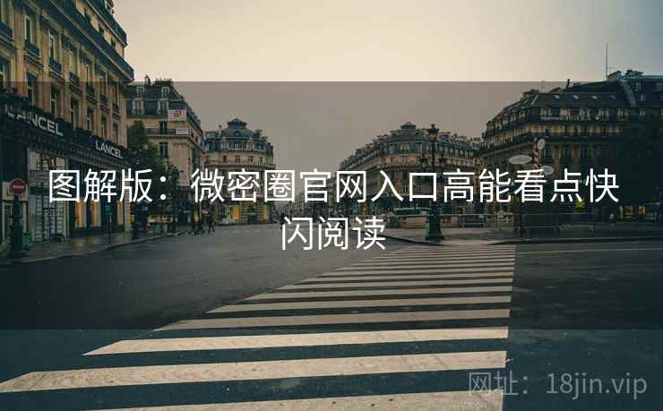 图解版：微密圈官网入口高能看点快闪阅读